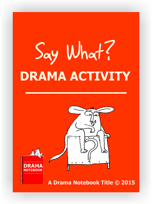 ‘Say What’ Drama Activity  Drama Notebook